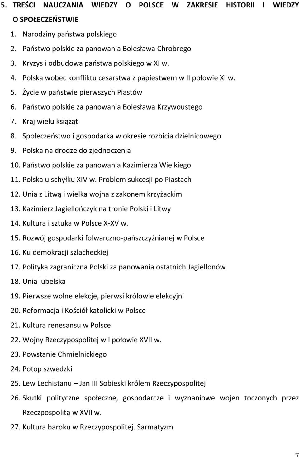 Państwo polskie za panowania Bolesława Krzywoustego 7. Kraj wielu książąt 8. Społeczeństwo i gospodarka w okresie rozbicia dzielnicowego 9. Polska na drodze do zjednoczenia 10.