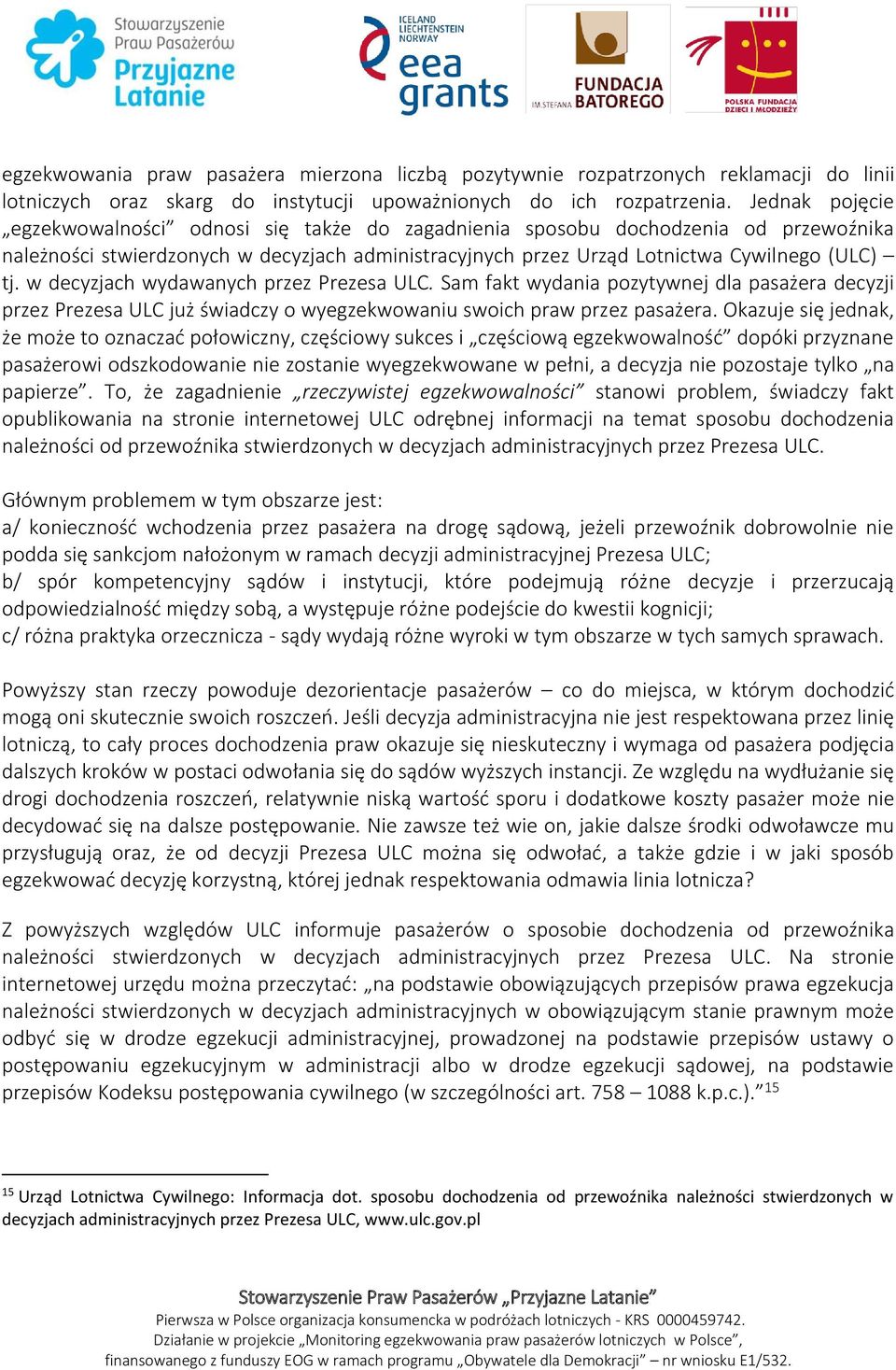 w decyzjach wydawanych przez Prezesa ULC. Sam fakt wydania pozytywnej dla pasażera decyzji przez Prezesa ULC już świadczy o wyegzekwowaniu swoich praw przez pasażera.