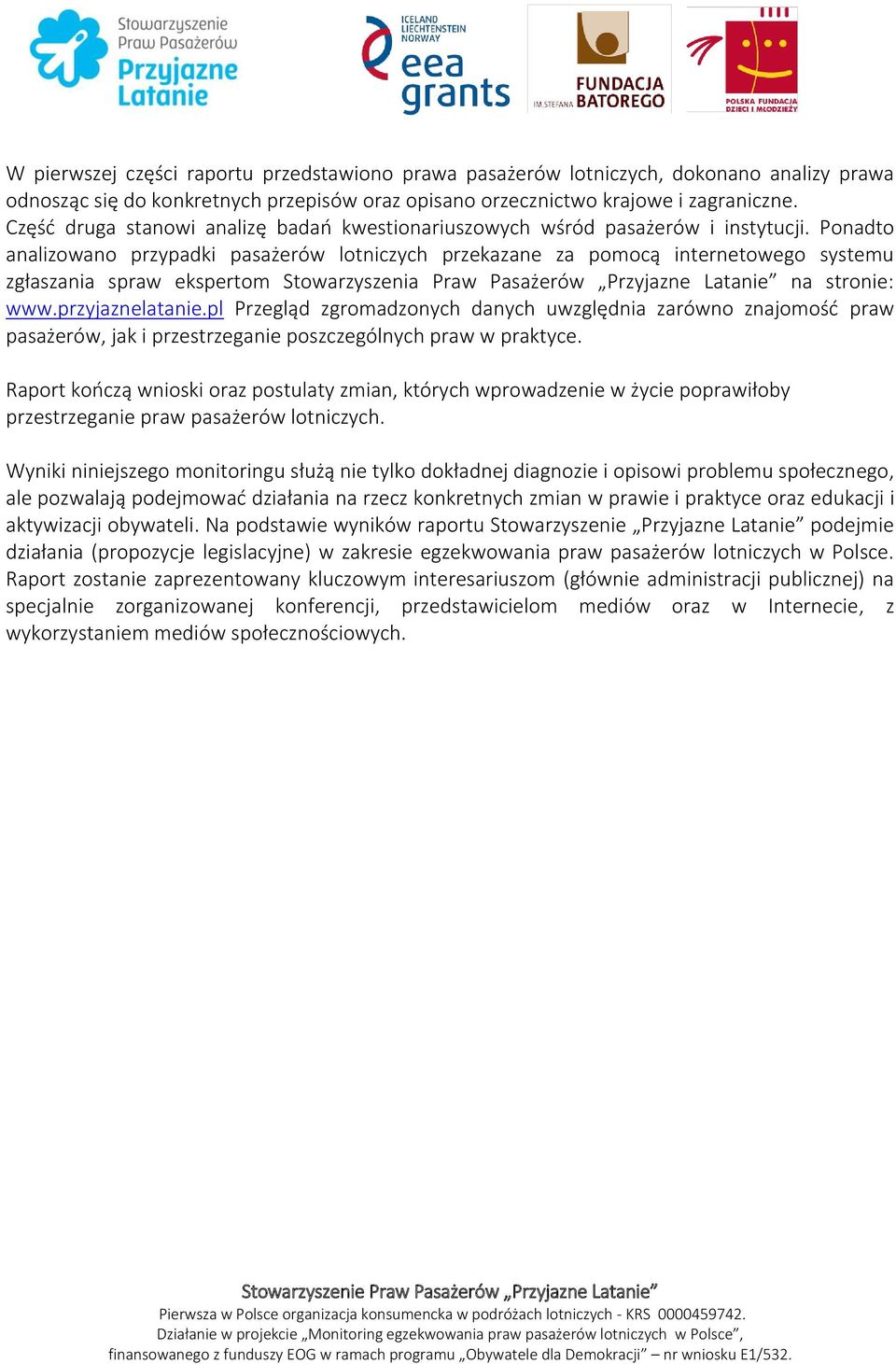 Ponadto analizowano przypadki pasażerów lotniczych przekazane za pomocą internetowego systemu zgłaszania spraw ekspertom Stowarzyszenia Praw Pasażerów Przyjazne Latanie na stronie: www.