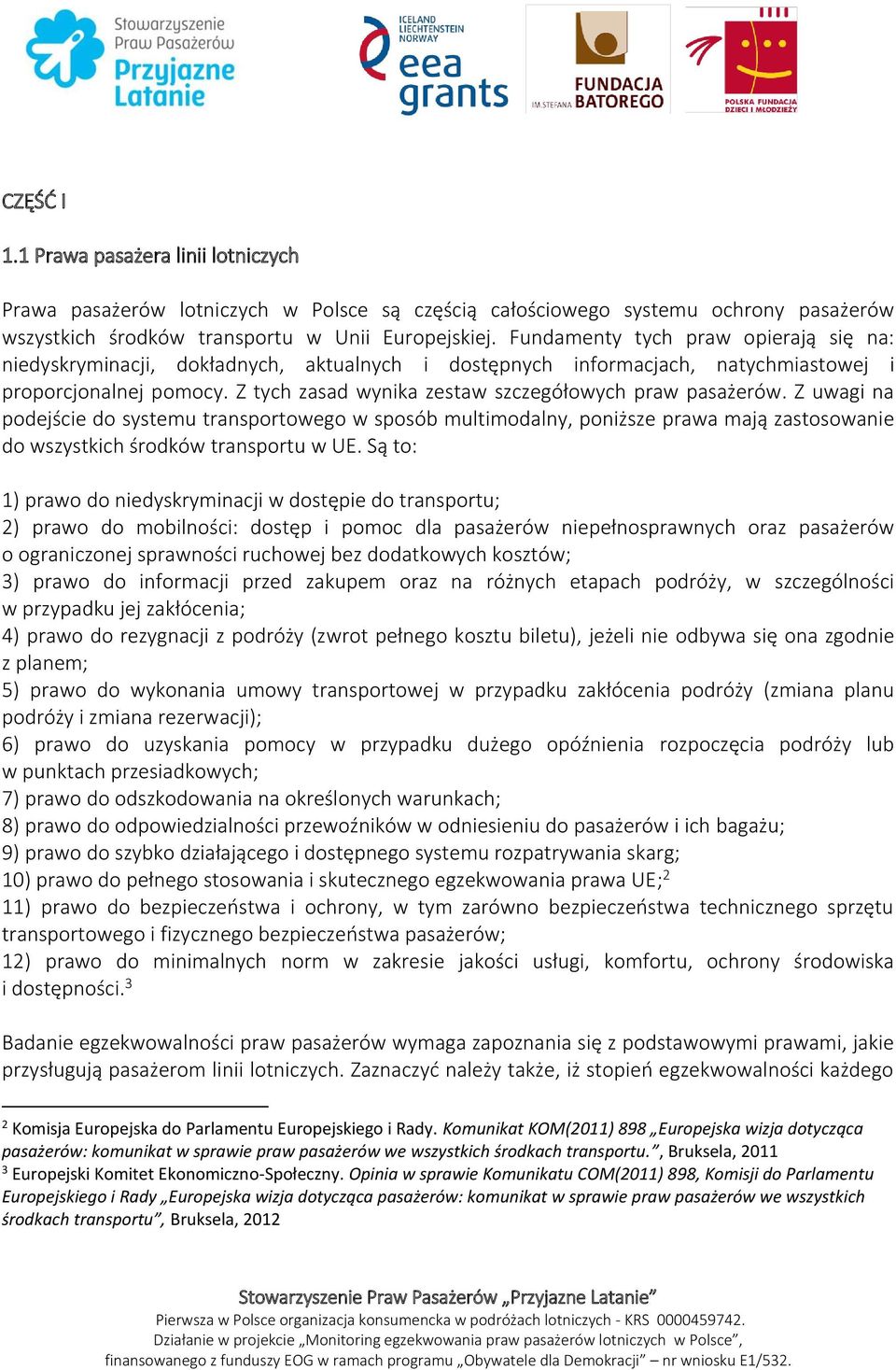 Z tych zasad wynika zestaw szczegółowych praw pasażerów. Z uwagi na podejście do systemu transportowego w sposób multimodalny, poniższe prawa mają zastosowanie do wszystkich środków transportu w UE.