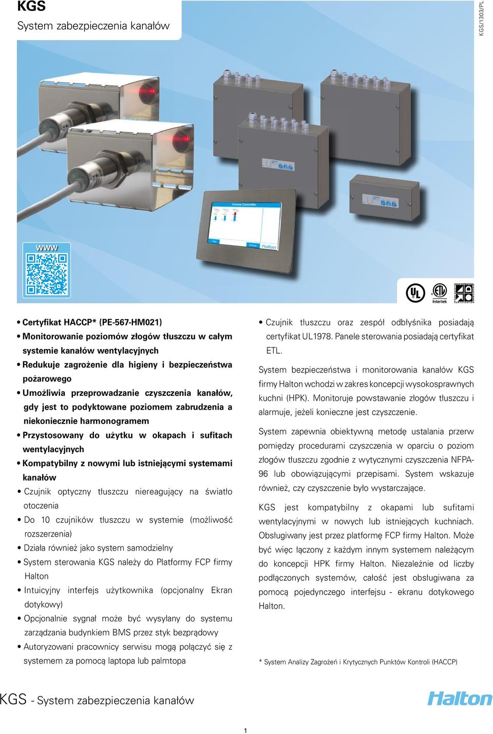 wentylacyjnych Kompatybilny z nowymi lub istniejącymi systemami kanałów Czujnik optyczny tłuszczu niereagujący na światło otoczenia Do 0 czujników tłuszczu w systemie (możliwość rozszerzenia) Działa