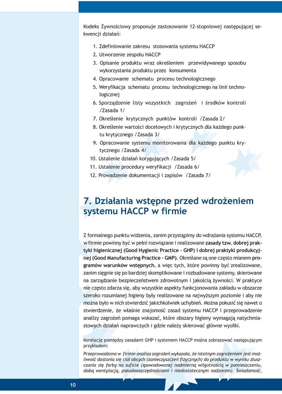 Weryfikacja schematu procesu technologicznego na linii technologicznej 6. Sporz¹dzenie listy wszystkich zagro eñ i œrodków kontroli /Zasada 1/ 7. Okreœlenie krytycznych punktów kontroli /Zasada 2/ 8.