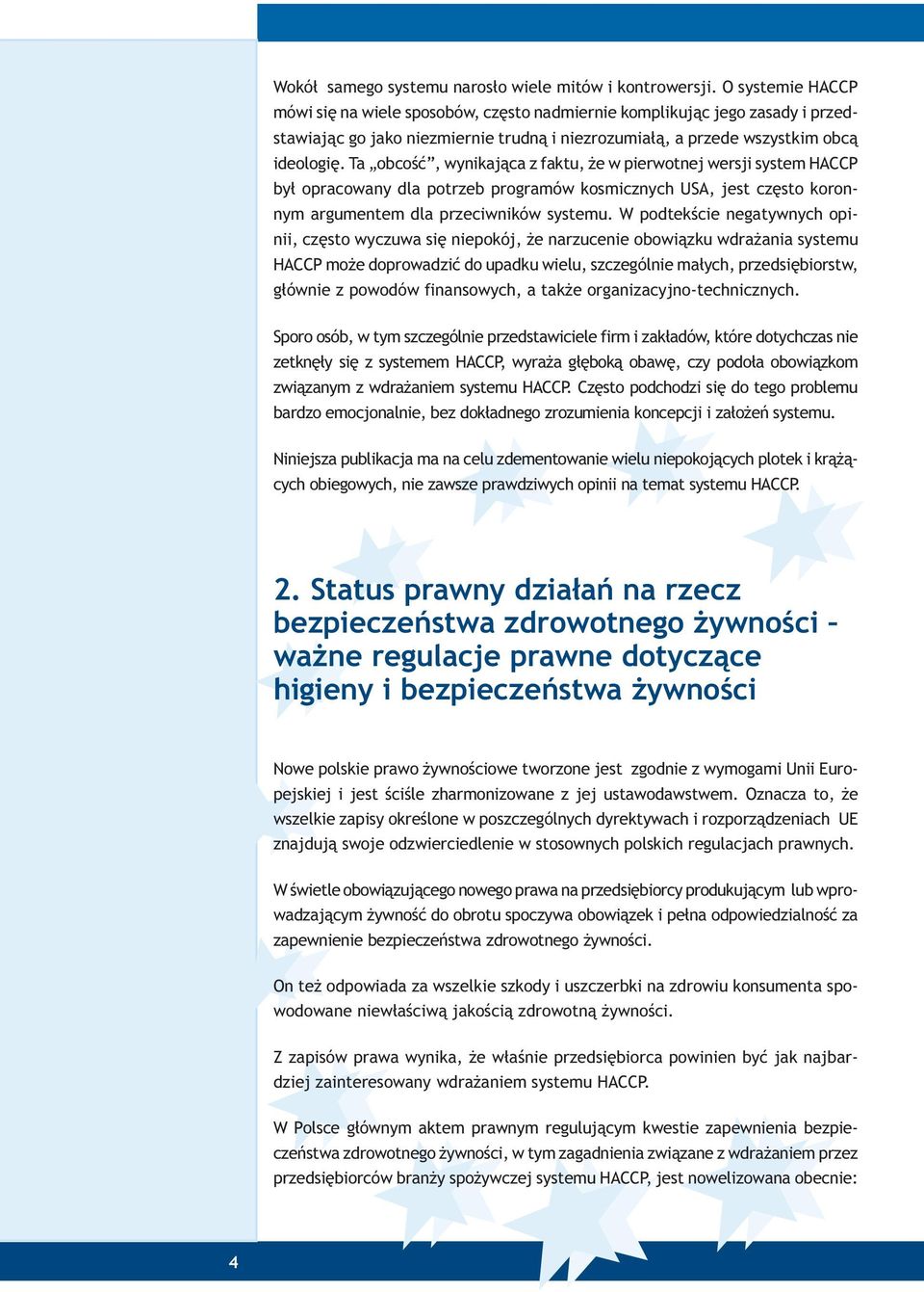 Ta obcoœæ, wynikaj¹ca z faktu, e w pierwotnej wersji system HACCP by³ opracowany dla potrzeb programów kosmicznych USA, jest czêsto koronnym argumentem dla przeciwników systemu.