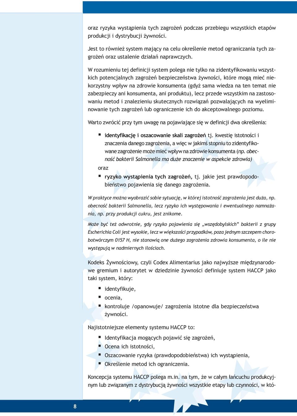 W rozumieniu tej definicji system polega nie tylko na zidentyfikowaniu wszystkich potencjalnych zagro eñ bezpieczeñstwa ywnoœci, które mog¹ mieæ niekorzystny wp³yw na zdrowie konsumenta (gdy sama