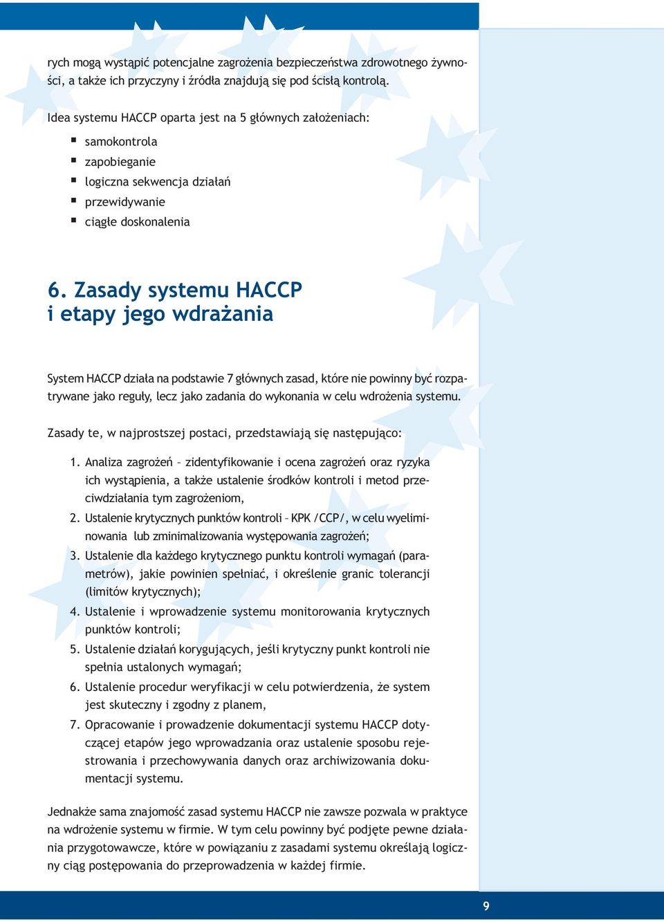 Zasady systemu HACCP i etapy jego wdra ania System HACCP dzia³a na podstawie 7 g³ównych zasad, które nie powinny byæ rozpatrywane jako regu³y, lecz jako zadania do wykonania w celu wdro enia systemu.