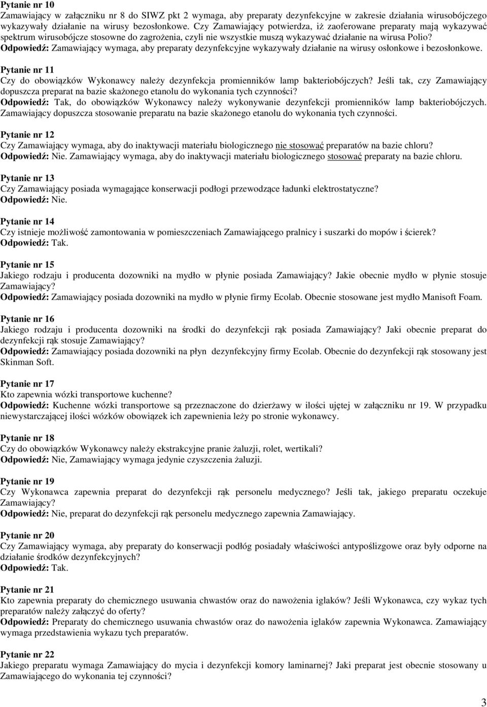 Odpowiedź: Zamawiający wymaga, aby preparaty dezynfekcyjne wykazywały działanie na wirusy osłonkowe i bezosłonkowe.