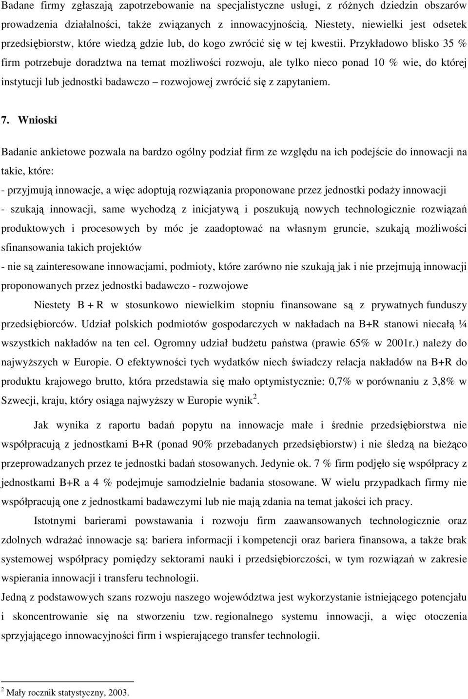 Przykładowo blisko 35 % firm potrzebuje doradztwa na temat moŝliwości rozwoju, ale tylko nieco ponad 10 % wie, do której instytucji lub jednostki badawczo rozwojowej zwrócić się z zapytaniem. 7.