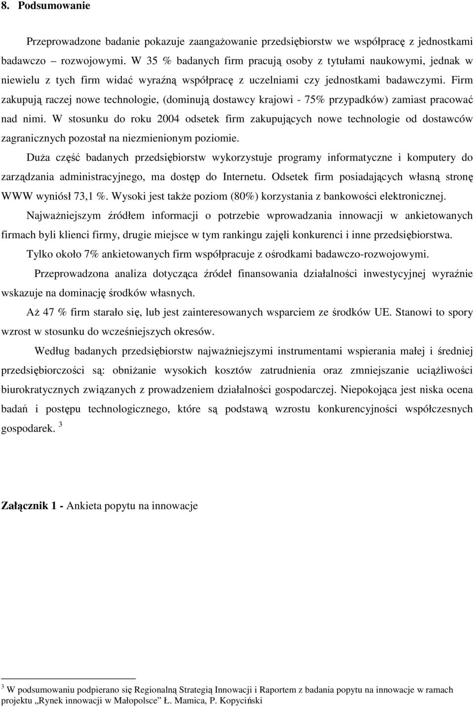 Firm zakupują raczej nowe technologie, (dominują dostawcy krajowi - 75% przypadków) zamiast pracować nad nimi.