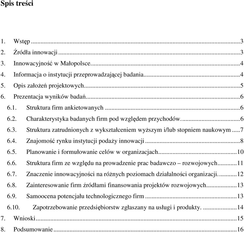 Struktura zatrudnionych z wykształceniem wyŝszym i/lub stopniem naukowym...7 6.4. Znajomość rynku instytucji podaŝy innowacji...8 6.5. Planowanie i formułowanie celów w organizacjach...10 6.6. Struktura firm ze względu na prowadzenie prac badawczo rozwojowych.