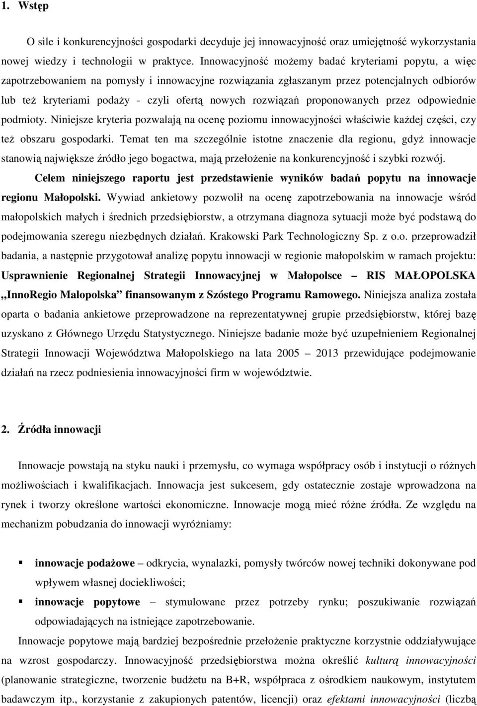 rozwiązań proponowanych przez odpowiednie podmioty. Niniejsze kryteria pozwalają na ocenę poziomu innowacyjności właściwie kaŝdej części, czy teŝ obszaru gospodarki.