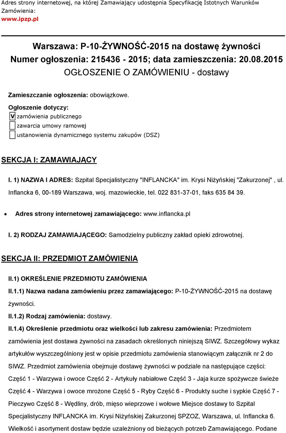 Ogłoszenie dotyczy: V zamówienia publicznego zawarcia umowy ramowej ustanowienia dynamicznego systemu zakupów (DSZ) SEKCJA I: ZAMAWIAJĄCY I. 1) NAZWA I ADRES: Szpital Specjalistyczny "INFLANCKA" im.