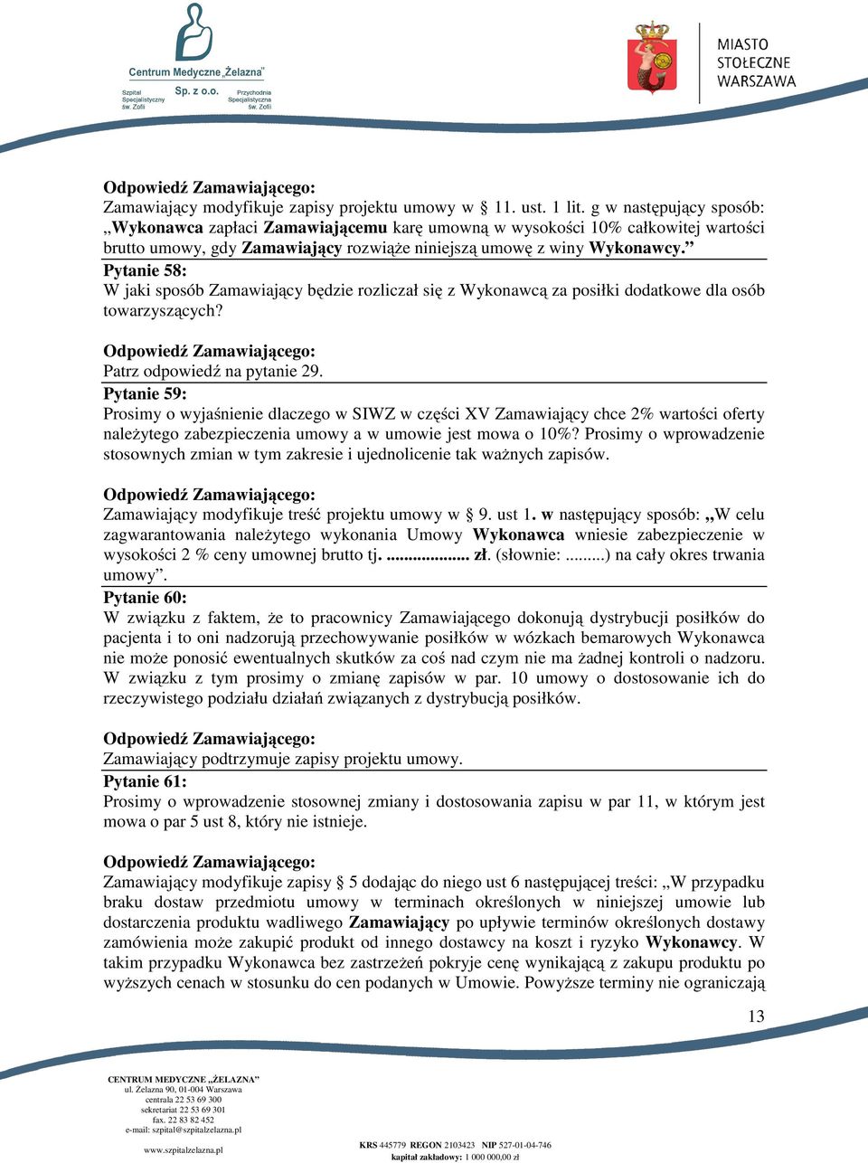 Pytanie 58: W jaki sposób Zamawiający będzie rozliczał się z Wykonawcą za posiłki dodatkowe dla osób towarzyszących? Patrz odpowiedź na pytanie 29.