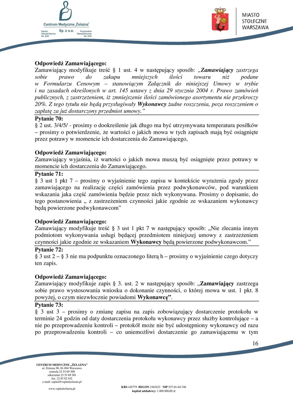 określonych w art. 145 ustawy z dnia 29 stycznia 2004 r. Prawo zamówień publicznych, z zastrzeżeniem, iż zmniejszenie ilości zamówionego asortymentu nie przekroczy 20%.