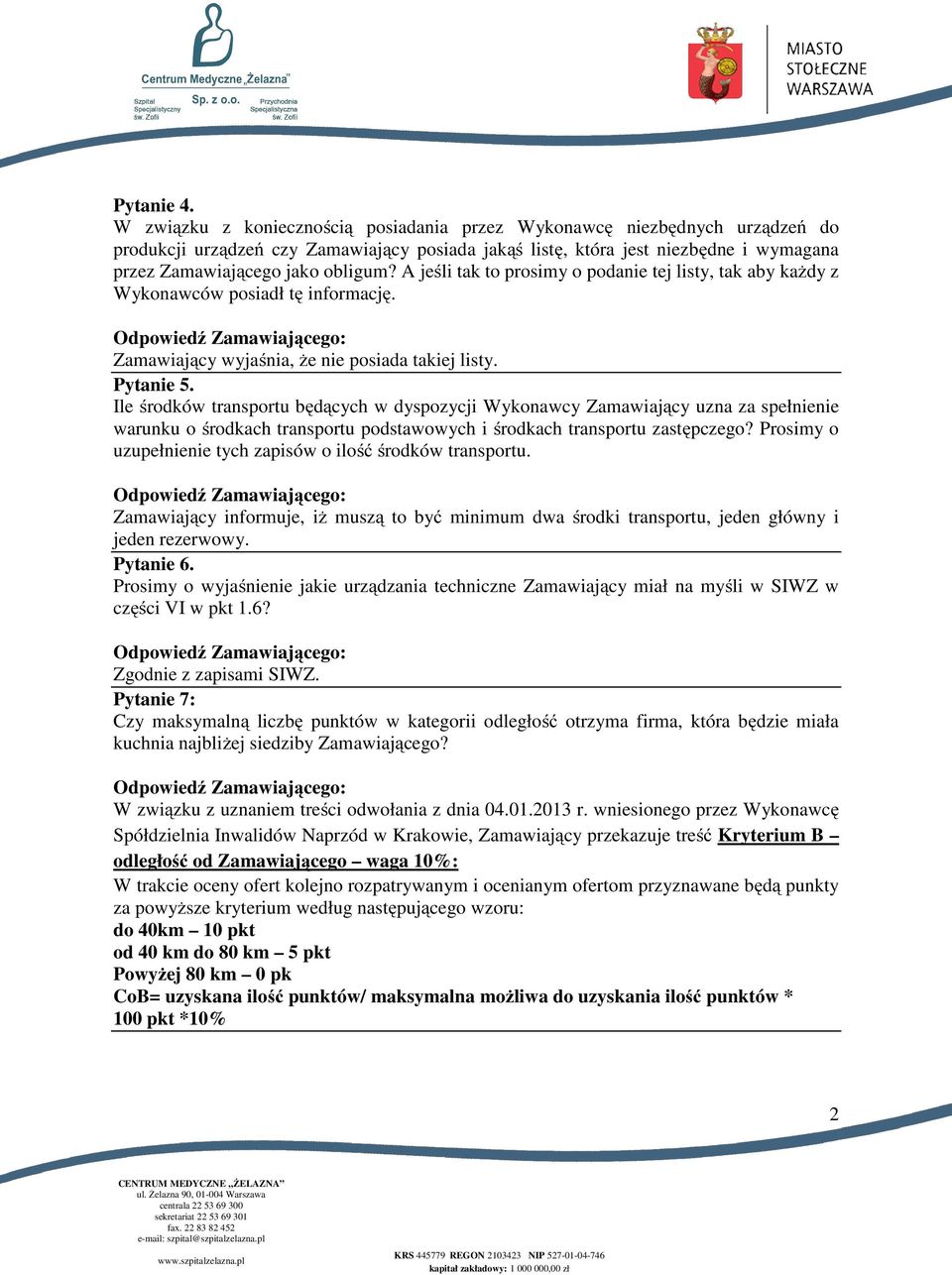A jeśli tak to prosimy o podanie tej listy, tak aby każdy z Wykonawców posiadł tę informację. Zamawiający wyjaśnia, że nie posiada takiej listy. Pytanie 5.