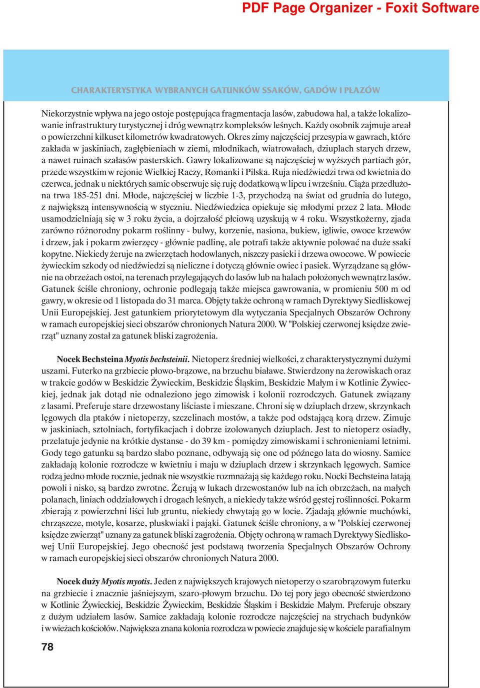 Okres zimy najczęściej przesypia w gawrach, które zakłada w jaskiniach, zagłębieniach w ziemi, młodnikach, wiatrowałach, dziuplach starych drzew, a nawet ruinach szałasów pasterskich.