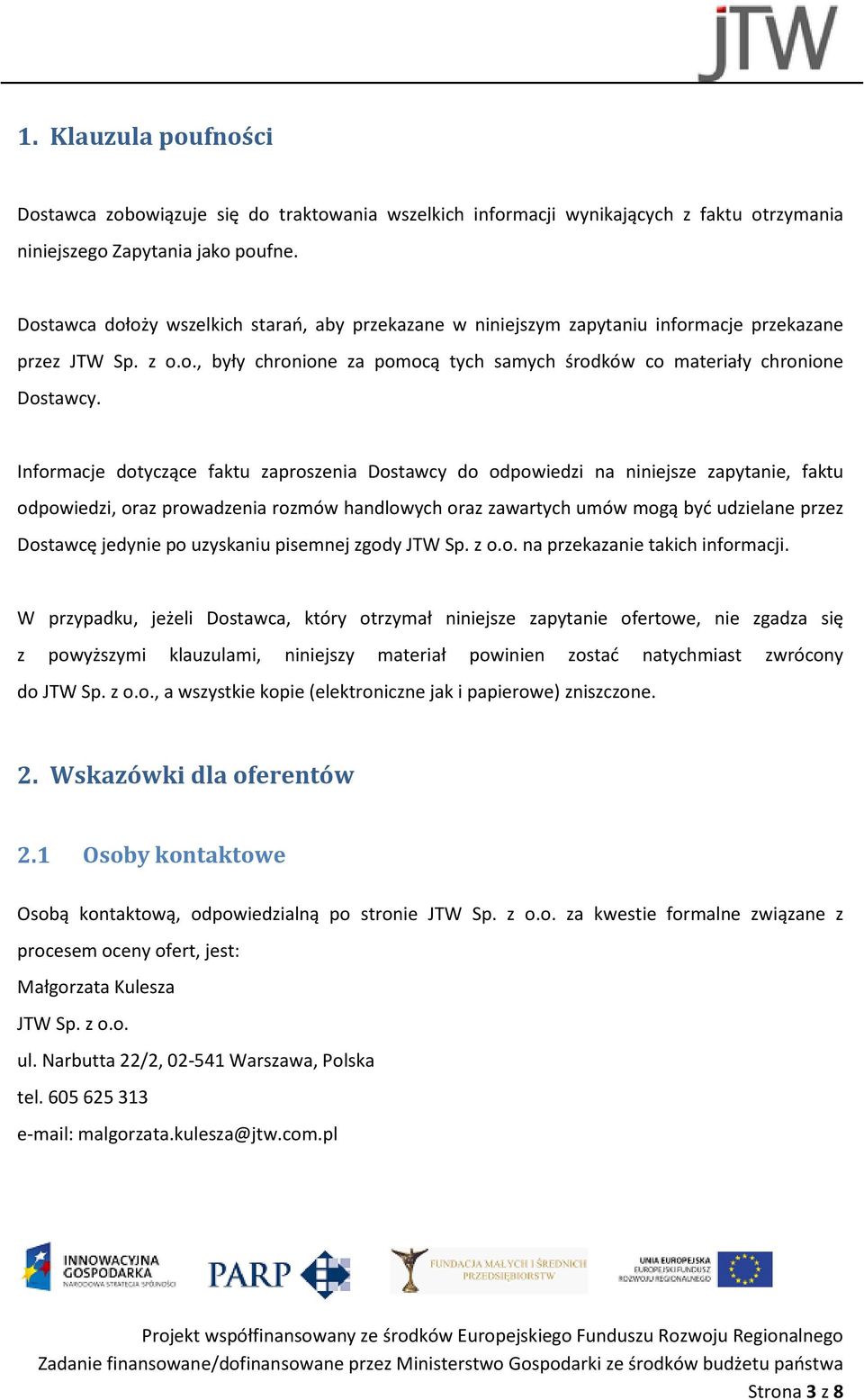 Informacje dotyczące faktu zaproszenia Dostawcy do odpowiedzi na niniejsze zapytanie, faktu odpowiedzi, oraz prowadzenia rozmów handlowych oraz zawartych umów mogą być udzielane przez Dostawcę