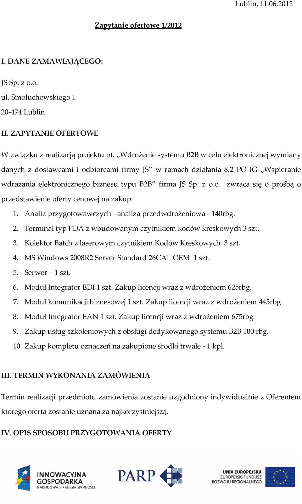 Analiz przygotowawczych - analiza przedwdrożeniowa - 140rbg. 2. Terminal typ PDA z wbudowanym czytnikiem kodów kreskowych 3 szt. 3. Kolektor Batch z laserowym czytnikiem Kodów Kreskowych 3 szt. 4.