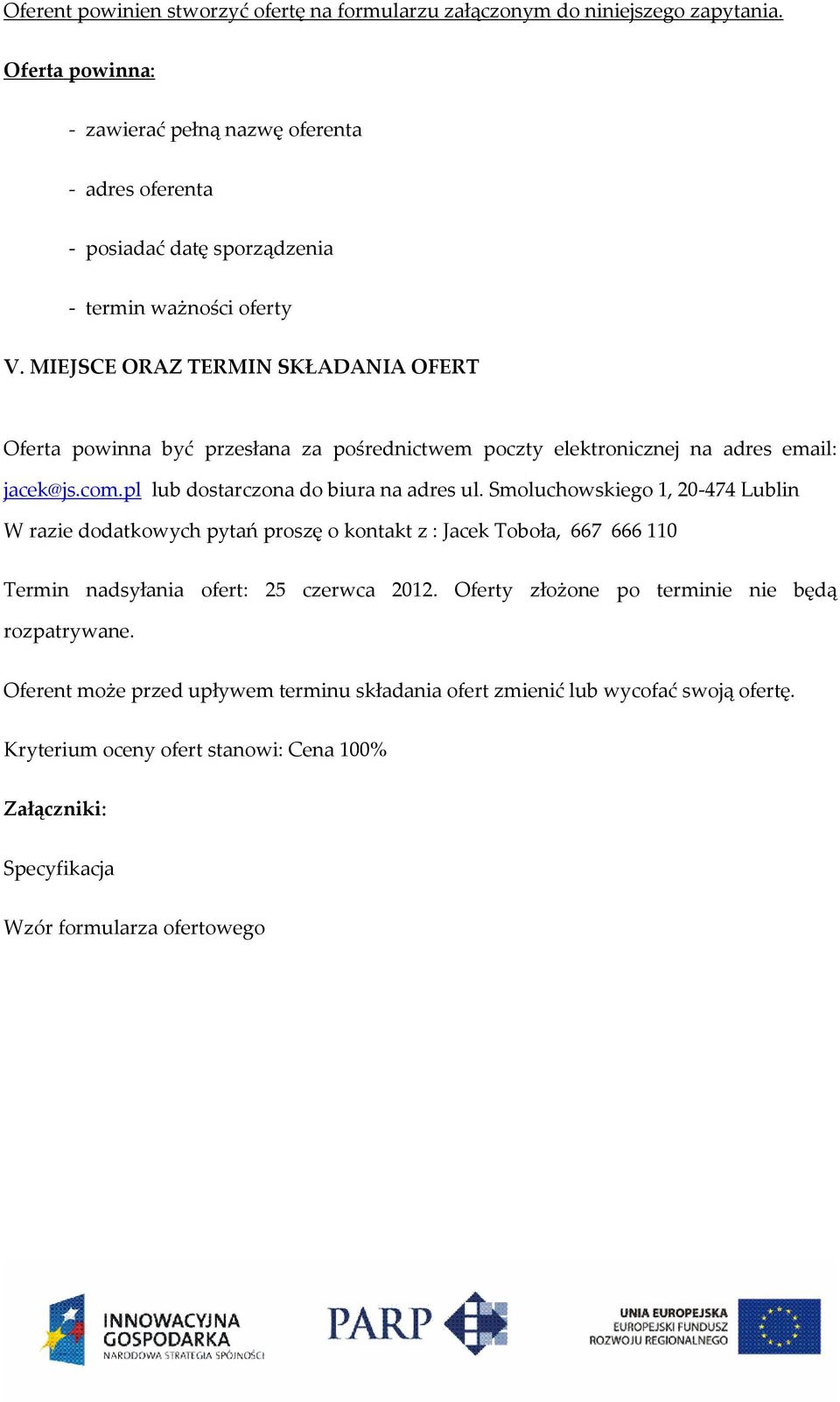 MIEJSCE ORAZ TERMIN SKŁADANIA OFERT Oferta powinna być przesłana za pośrednictwem poczty elektronicznej na adres email: jacek@js.com.pl lub dostarczona do biura na adres ul.