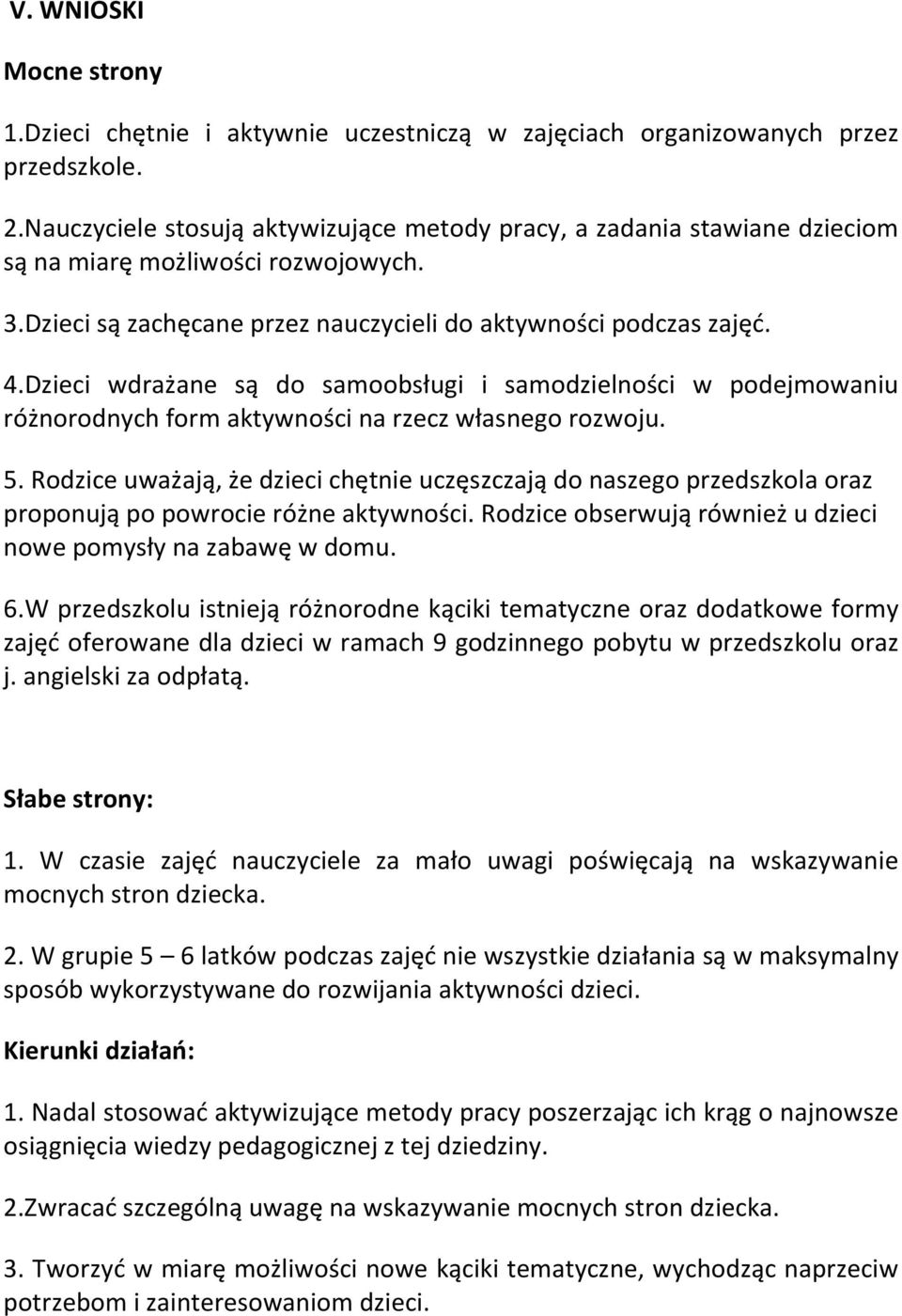 Dzieci wdrażane są do samoobsługi i samodzielności w podejmowaniu różnorodnych form aktywności na rzecz własnego rozwoju. 5.