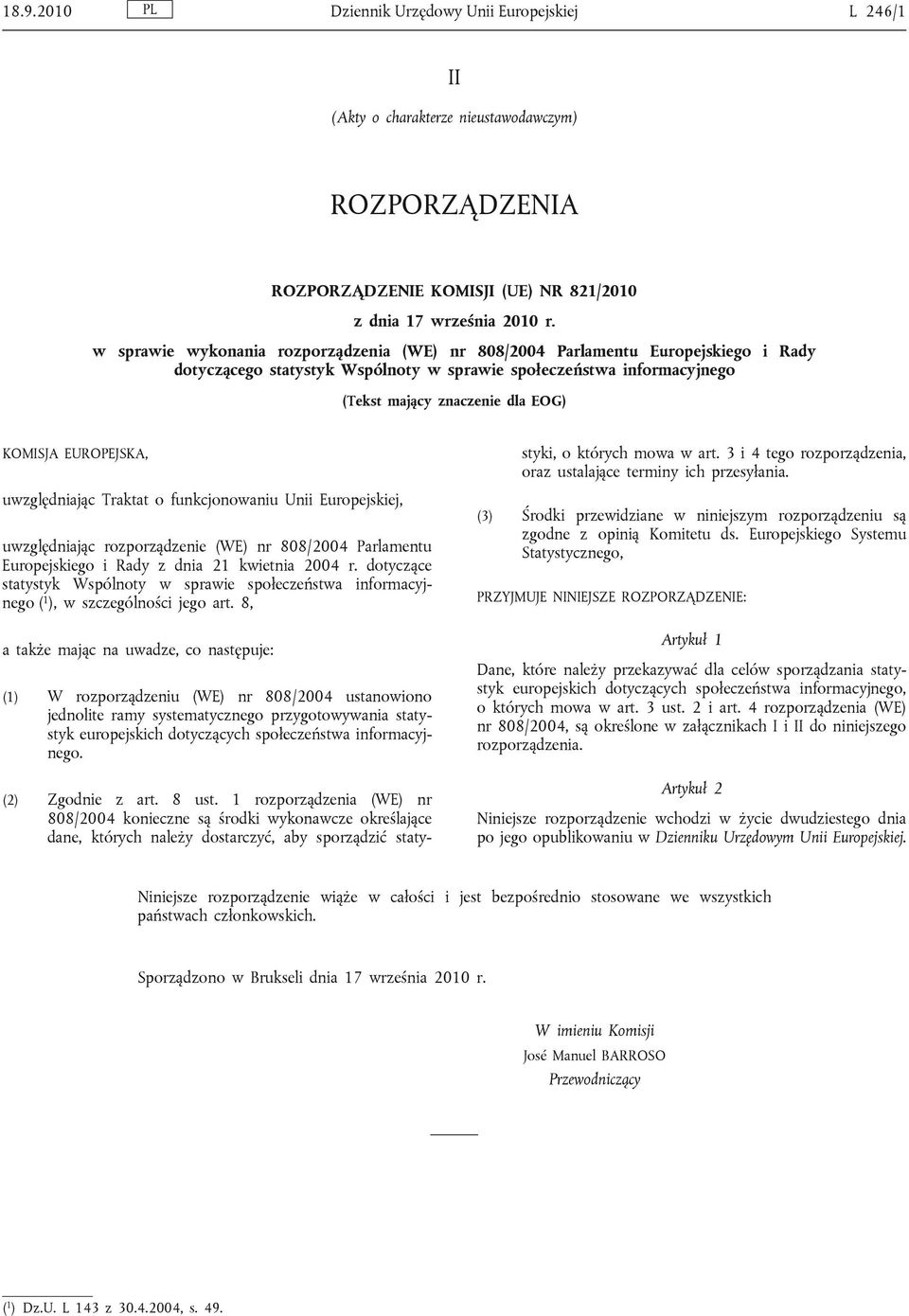 EUROPEJSKA, uwzględniając Traktat o funkcjonowaniu Unii Europejskiej, uwzględniając rozporządzenie (WE) nr 808/2004 Parlamentu Europejskiego i Rady z dnia 21 kwietnia 2004 r.
