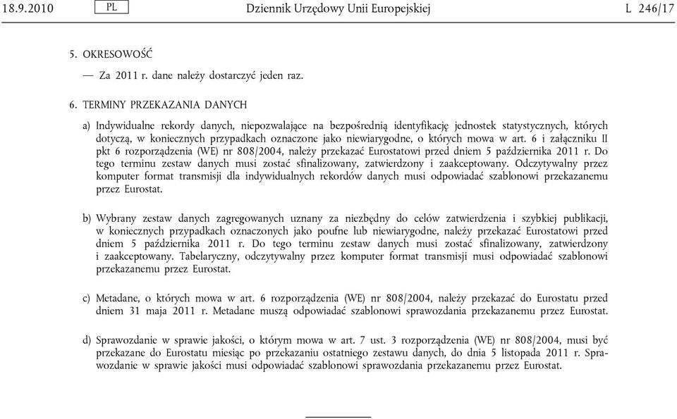 niewiarygodne, o których mowa w art. 6 i załączniku II pkt 6 rozporządzenia (WE) nr 808/2004, należy przekazać Eurostatowi przed dniem 5 października 2011 r.