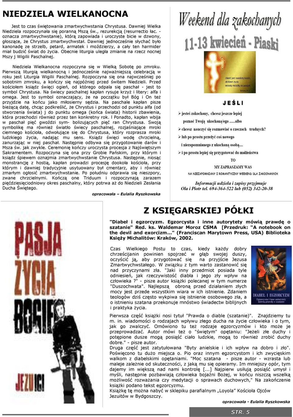 Dawnej jednocześne słychać było kanonadę ze strzelb, petard, armatek moźdzerzy, a cały ten harmder mał budzć śwat do życa. Obecne lturga uległa zmane na rzecz nocnej Mszy j Wgl Paschalnej.