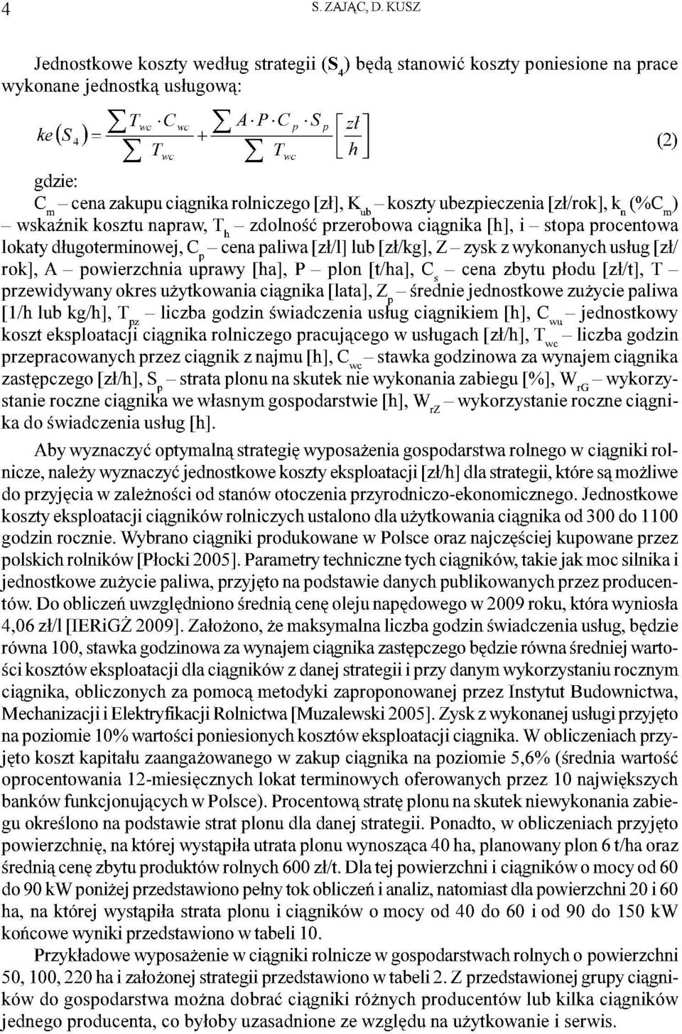 ubezpieczenia [zł/rok], k n (%C m ) - wkaźnik koztu napraw, T h - zdolność przerobowa ciągnika [h], i - topa procentowa lokaty długoterminowej, C - cena paliwa [zł/l] lub [zł/kg], Z - zyk z