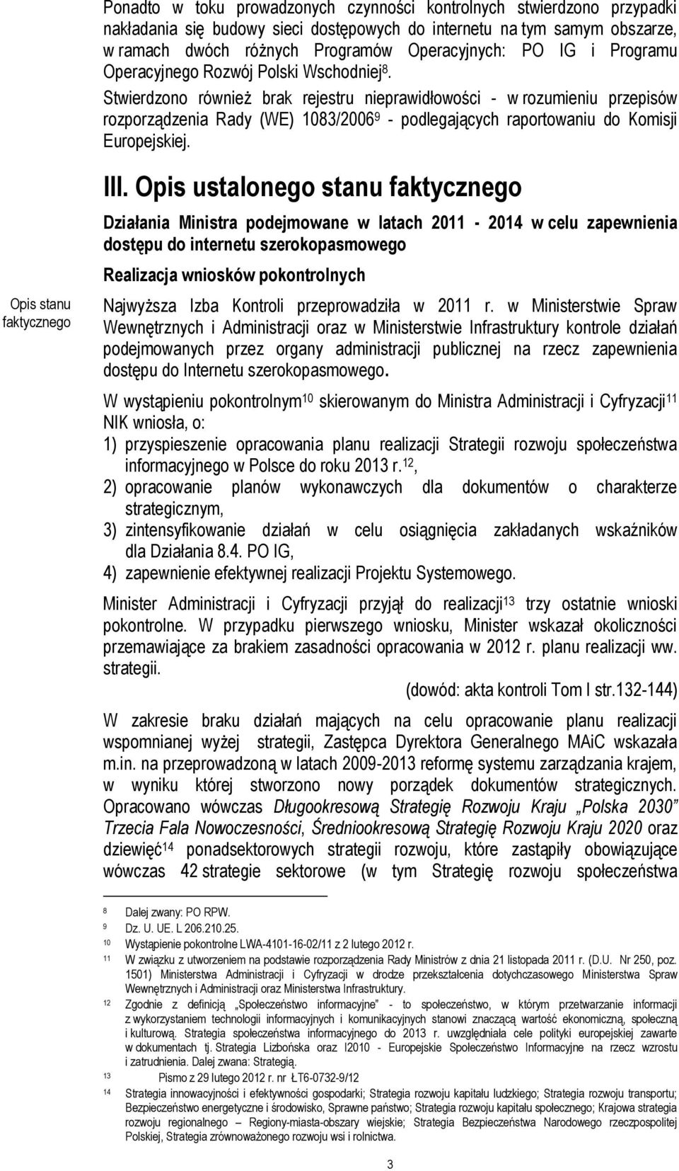 Stwierdzono również brak rejestru nieprawidłowości - w rozumieniu przepisów rozporządzenia Rady (WE) 1083/2006 9 - podlegających raportowaniu do Komisji Europejskiej. Opis stanu faktycznego III.