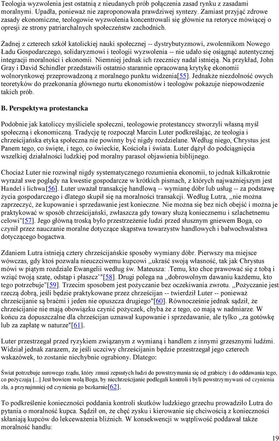 Żadnej z czterech szkół katolickiej nauki społecznej -- dystrybutyzmowi, zwolennikom Nowego Ładu Gospodarczego, solidaryzmowi i teologii wyzwolenia -- nie udało się osiągnąć autentycznej integracji