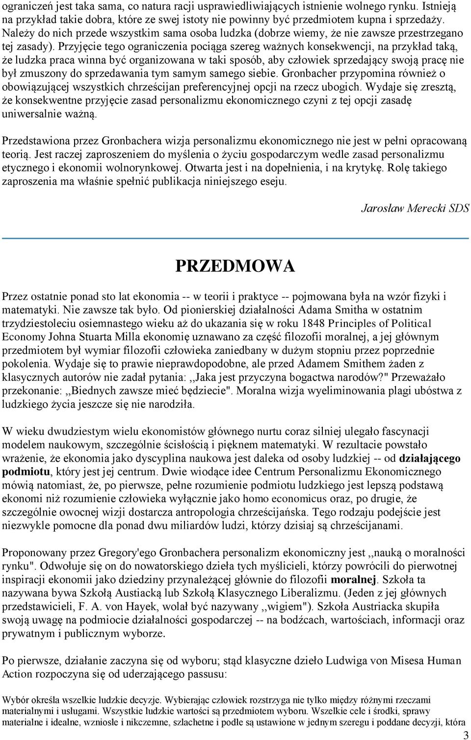 Przyjęcie tego ograniczenia pociąga szereg ważnych konsekwencji, na przykład taką, że ludzka praca winna być organizowana w taki sposób, aby człowiek sprzedający swoją pracę nie był zmuszony do