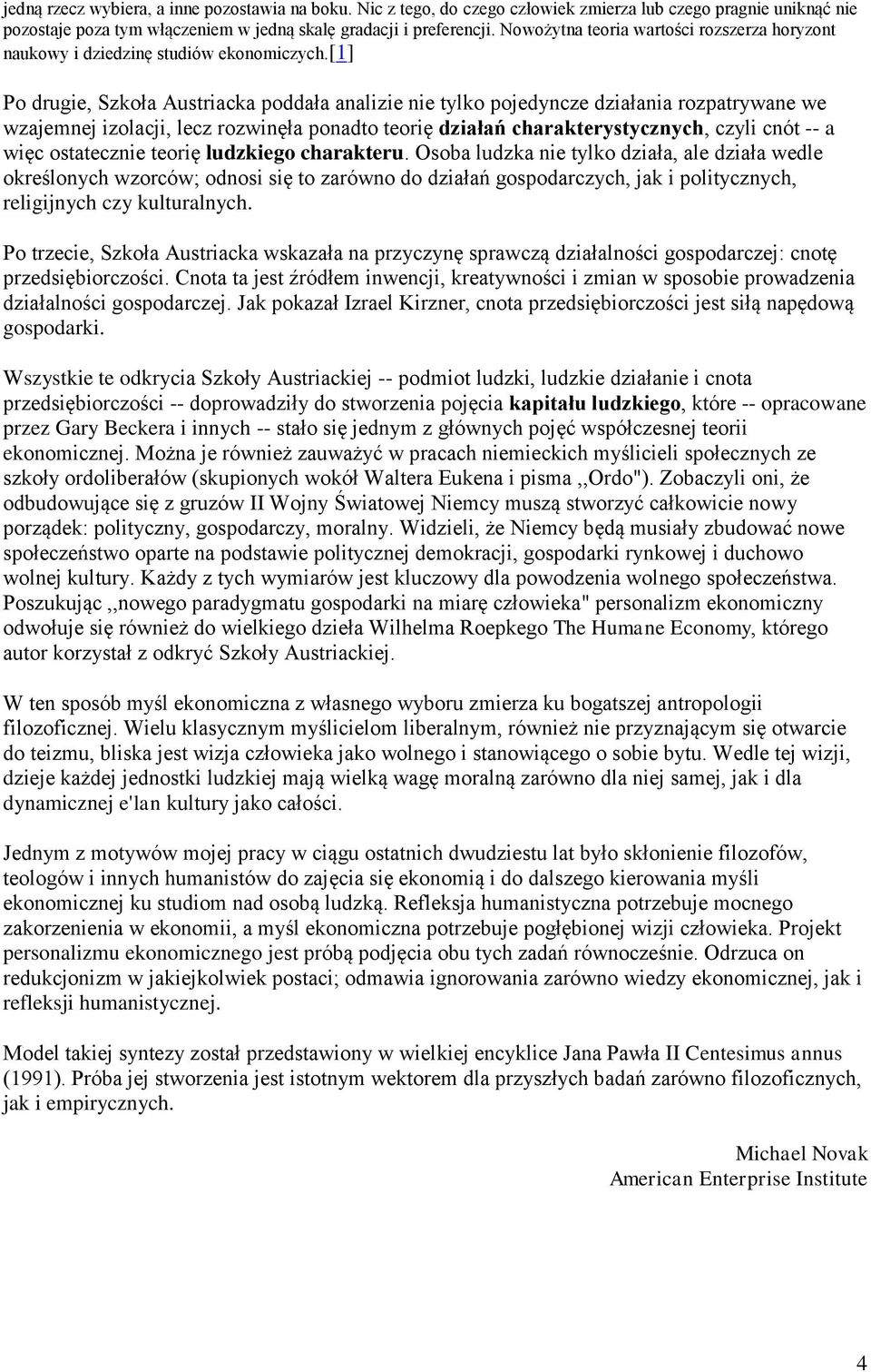 [1] Po drugie, Szkoła Austriacka poddała analizie nie tylko pojedyncze działania rozpatrywane we wzajemnej izolacji, lecz rozwinęła ponadto teorię działań charakterystycznych, czyli cnót -- a więc