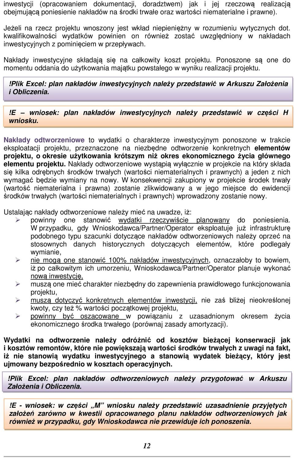 kwalifikowalności wydatków powinien on również zostać uwzględniony w nakładach inwestycyjnych z pominięciem w przepływach. Nakłady inwestycyjne składają się na całkowity koszt projektu.