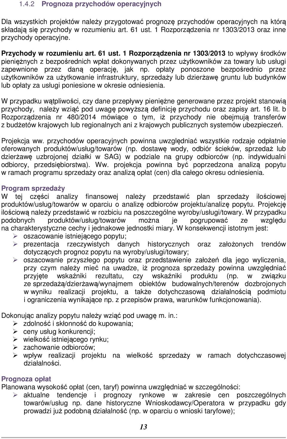 1 Rozporządzenia nr 1303/2013 to wpływy środków pieniężnych z bezpośrednich wpłat dokonywanych przez użytkowników za towary lub usługi zapewnione przez daną operację, jak np.