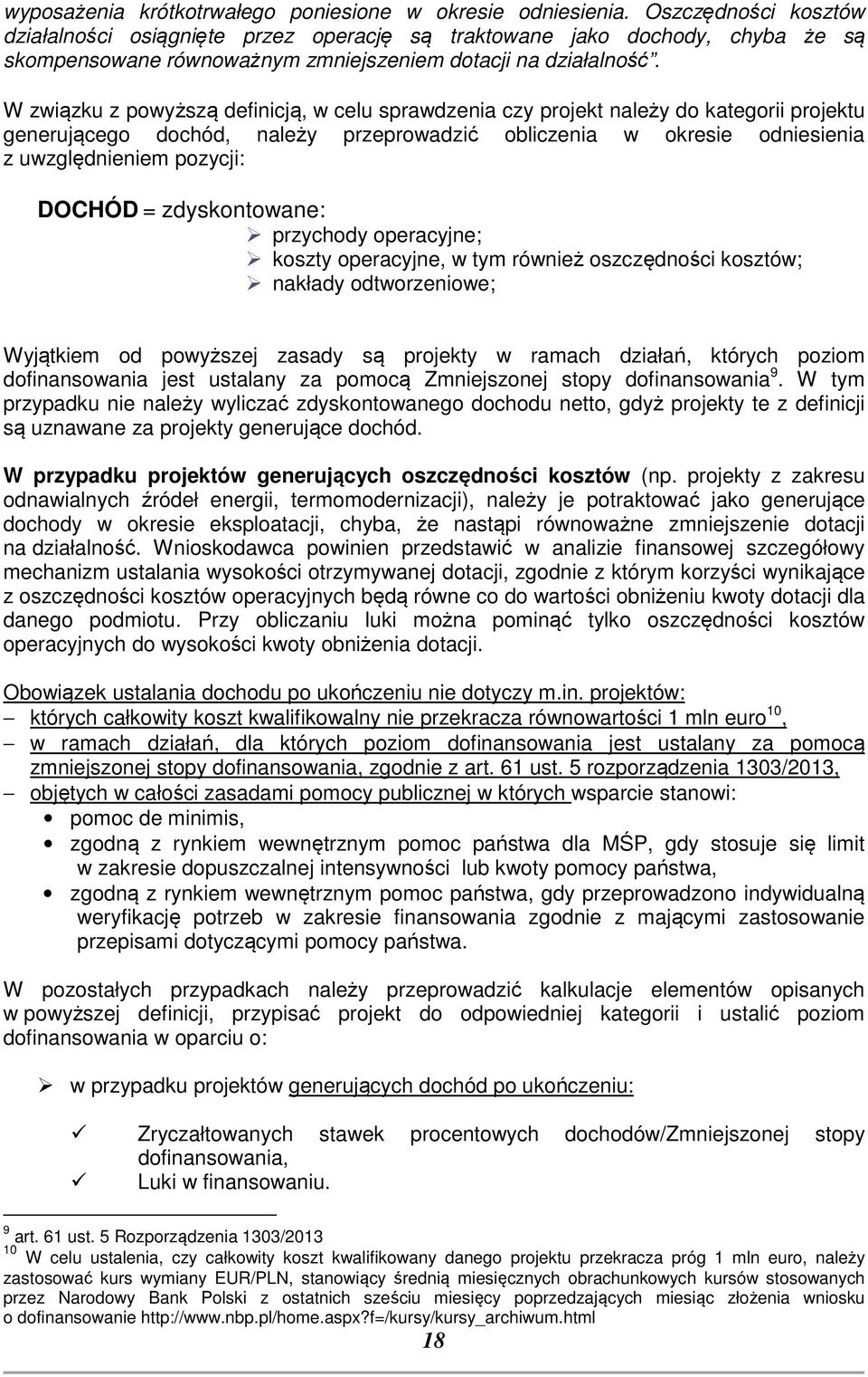 W związku z powyższą definicją, w celu sprawdzenia czy projekt należy do kategorii projektu generującego dochód, należy przeprowadzić obliczenia w okresie odniesienia z uwzględnieniem pozycji: DOCHÓD