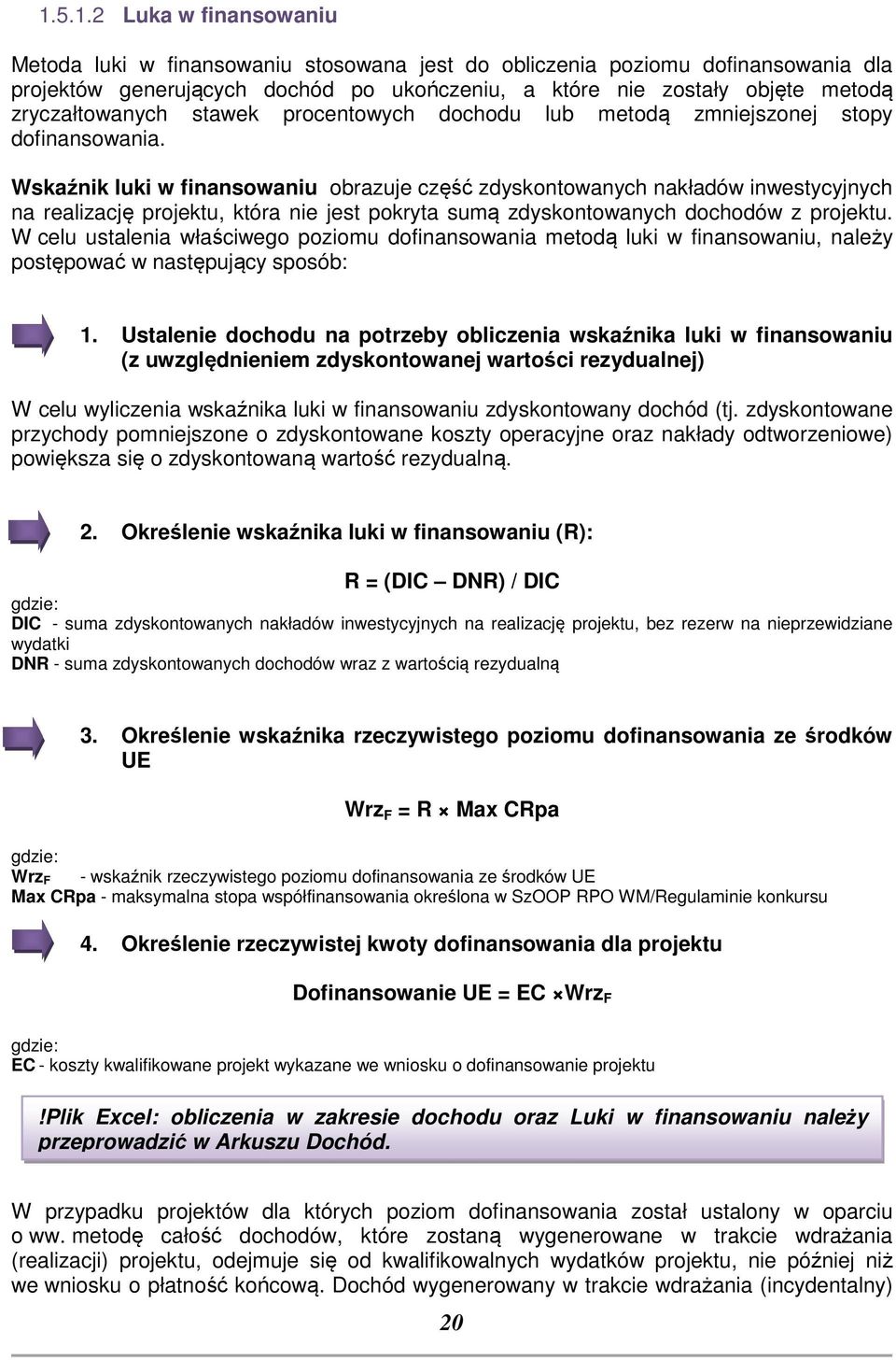 Wskaźnik luki w finansowaniu obrazuje część zdyskontowanych nakładów inwestycyjnych na realizację projektu, która nie jest pokryta sumą zdyskontowanych dochodów z projektu.