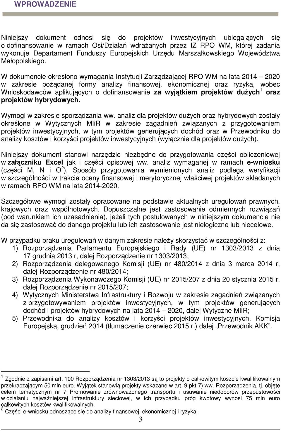 W dokumencie określono wymagania Instytucji Zarządzającej RPO WM na lata 2014 2020 w zakresie pożądanej formy analizy finansowej, ekonomicznej oraz ryzyka, wobec Wnioskodawców aplikujących o