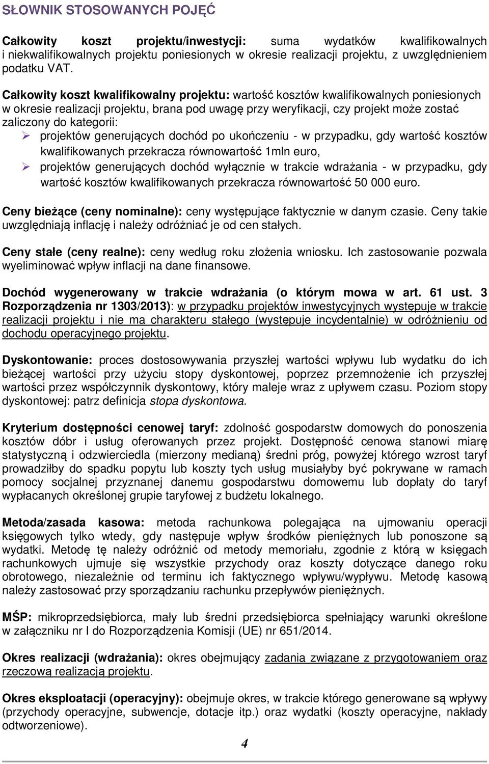 projektów generujących dochód po ukończeniu - w przypadku, gdy wartość kosztów kwalifikowanych przekracza równowartość 1mln euro, projektów generujących dochód wyłącznie w trakcie wdrażania - w