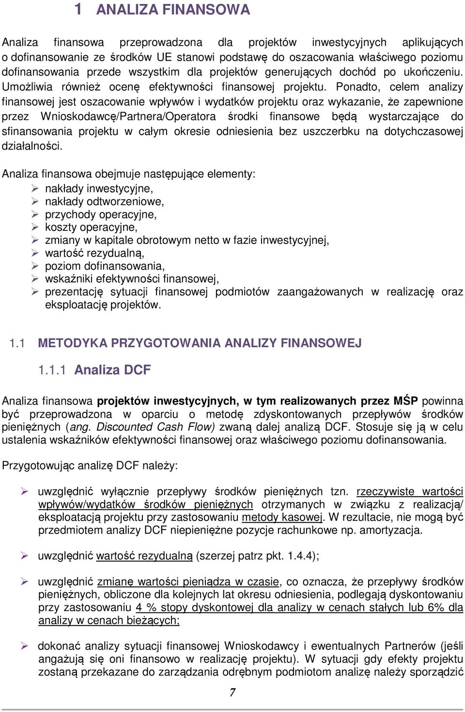 Ponadto, celem analizy finansowej jest oszacowanie wpływów i wydatków projektu oraz wykazanie, że zapewnione przez Wnioskodawcę/Partnera/Operatora środki finansowe będą wystarczające do sfinansowania