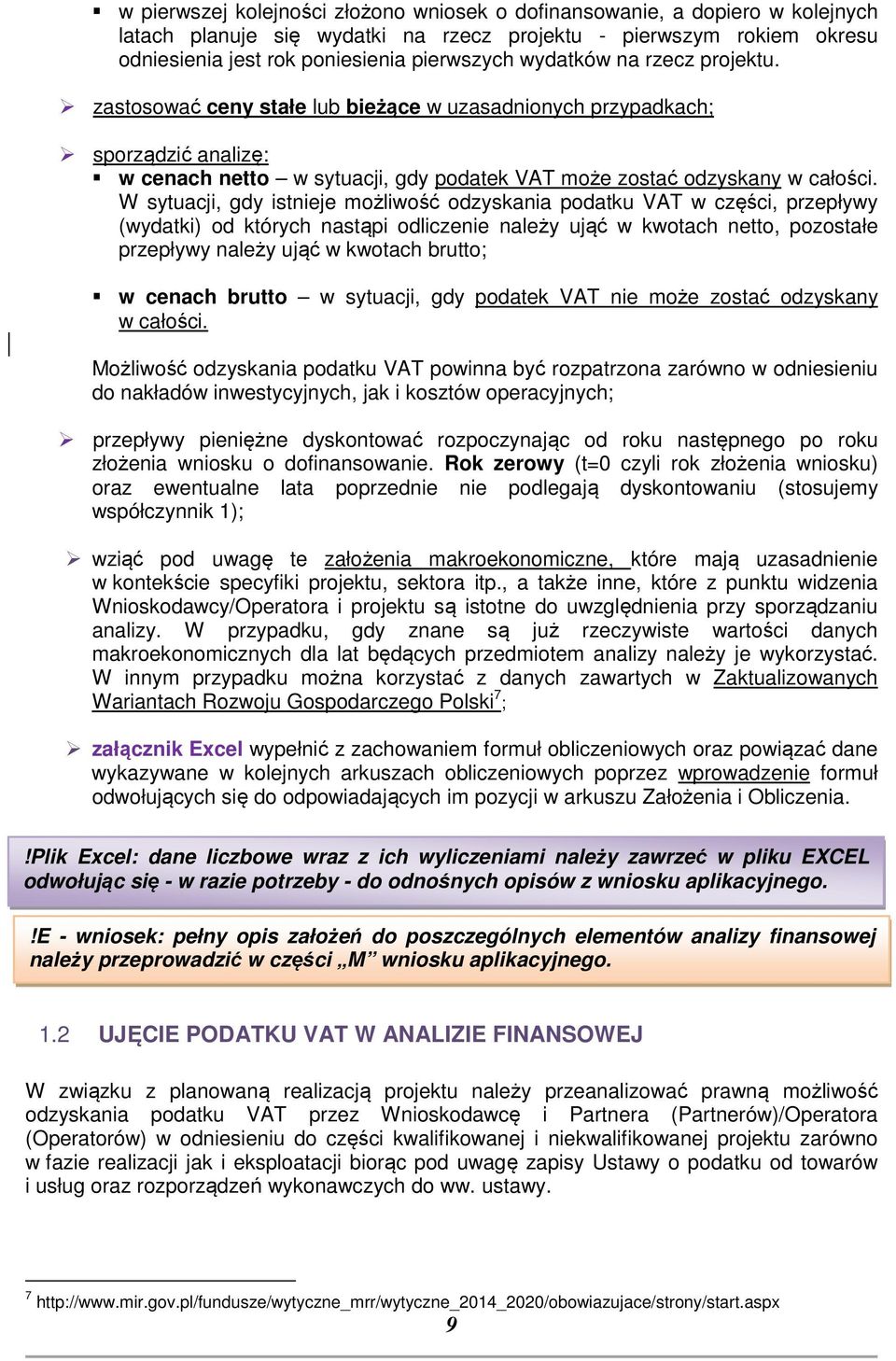 W sytuacji, gdy istnieje możliwość odzyskania podatku VAT w części, przepływy (wydatki) od których nastąpi odliczenie należy ująć w kwotach netto, pozostałe przepływy należy ująć w kwotach brutto; w