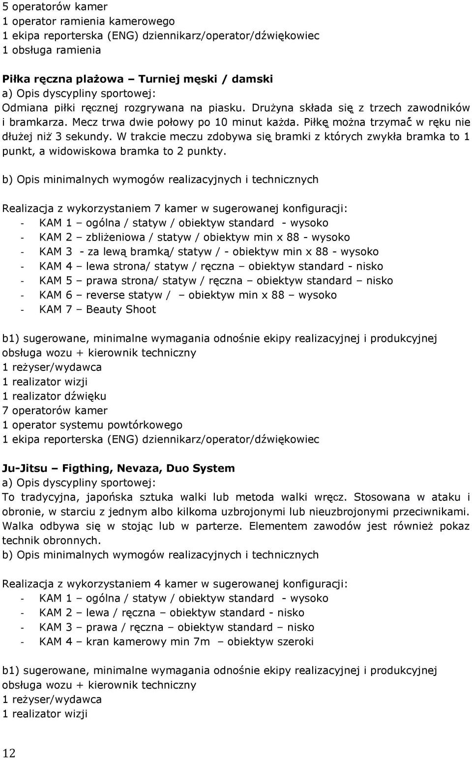 W trakcie meczu zdobywa się bramki z których zwykła bramka to 1 punkt, a widowiskowa bramka to 2 punkty.