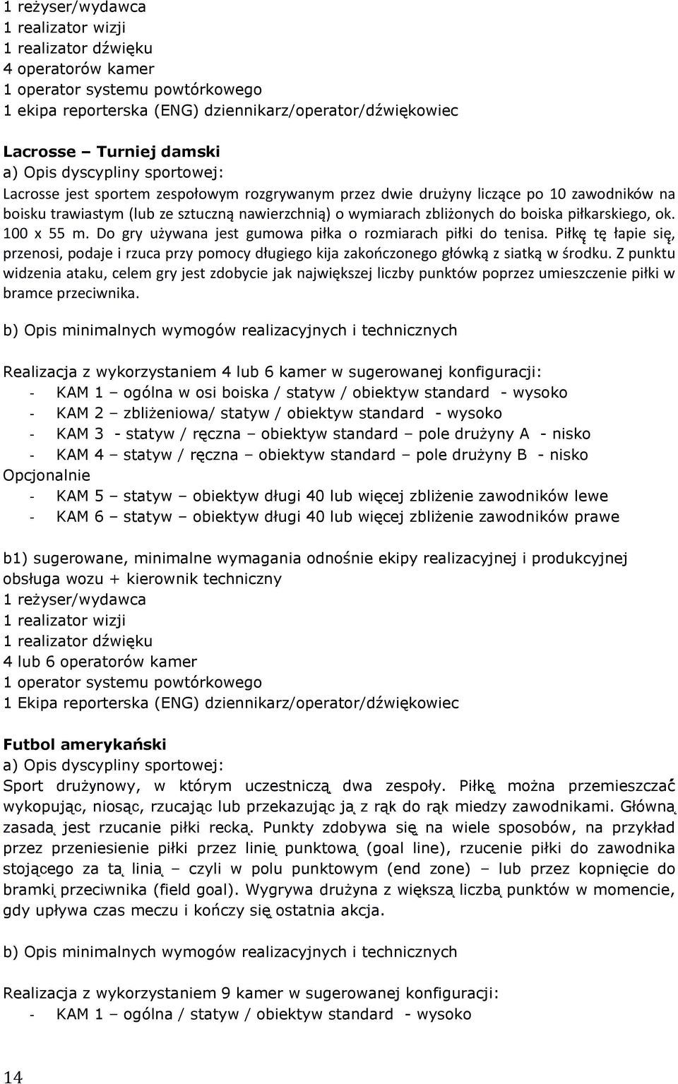 Piłkę tę łapie się, przenosi, podaje i rzuca przy pomocy długiego kija zakończonego gł wką z siatką w środku.