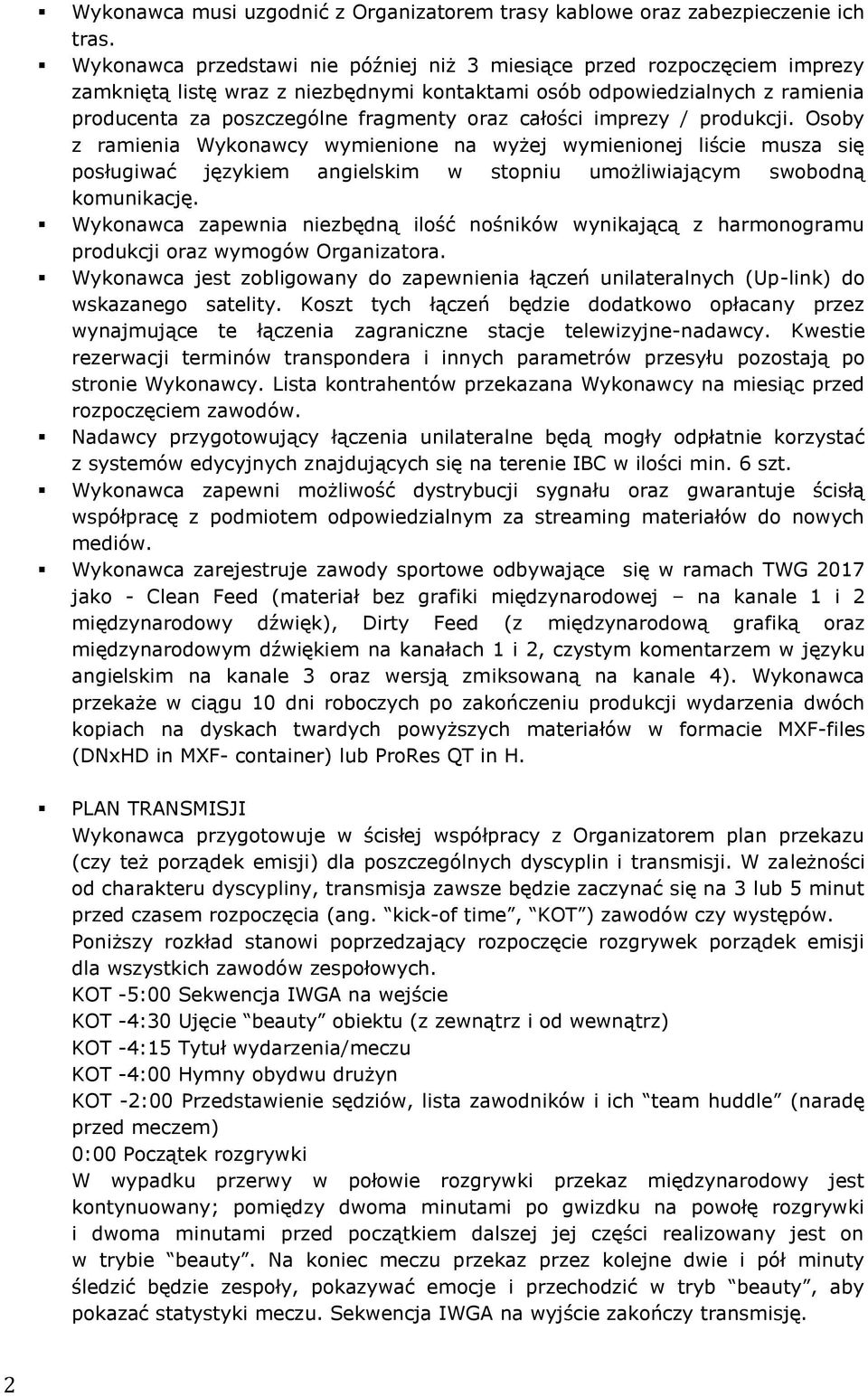 całości imprezy / produkcji. Osoby z ramienia Wykonawcy wymienione na wyżej wymienionej liście musza się posługiwać językiem angielskim w stopniu umożliwiającym swobodną komunikację.