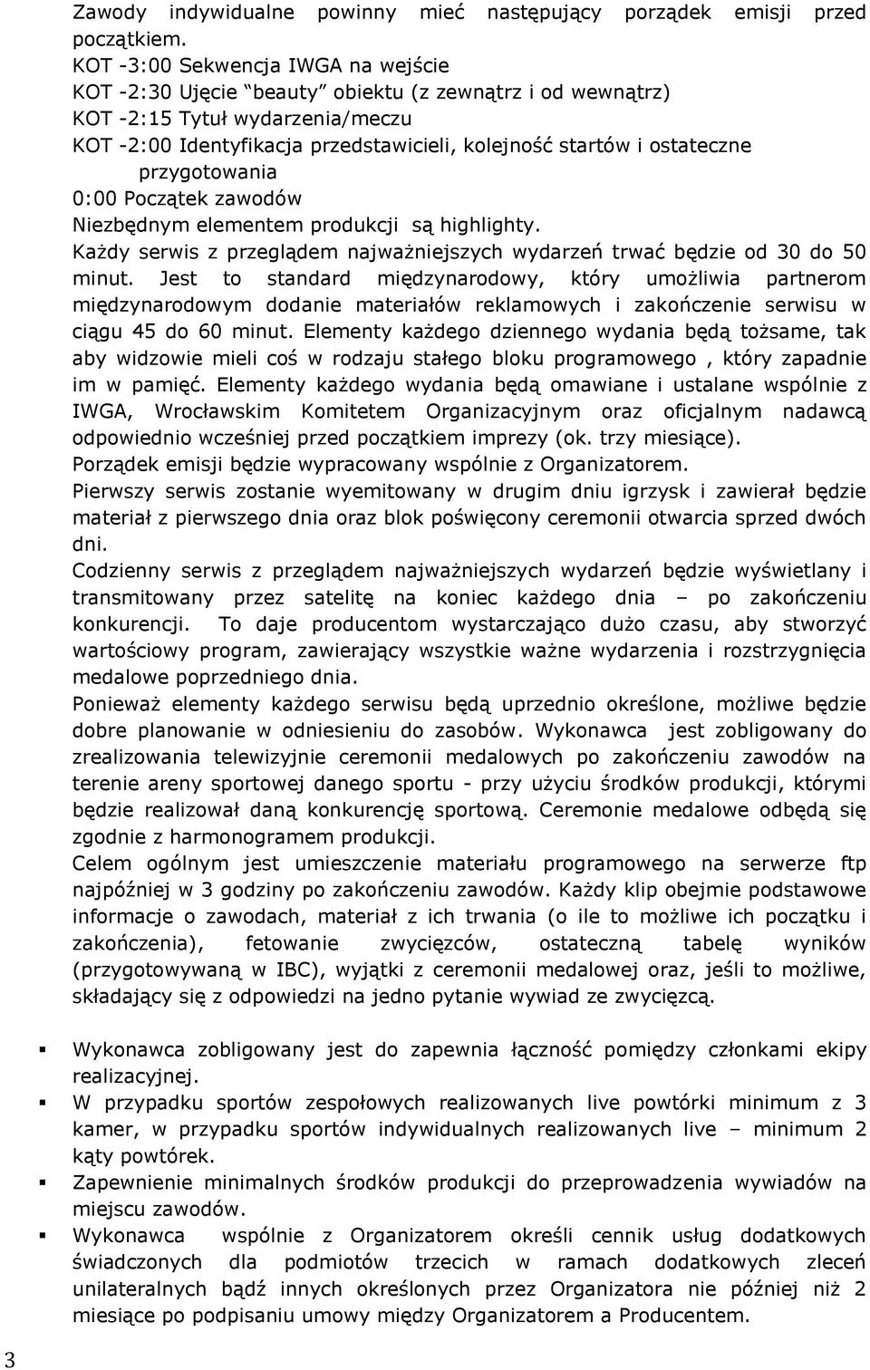 przygotowania 0:00 Początek zawodów Niezbędnym elementem produkcji są highlighty. Każdy serwis z przeglądem najważniejszych wydarzeń trwać będzie od 30 do 50 minut.