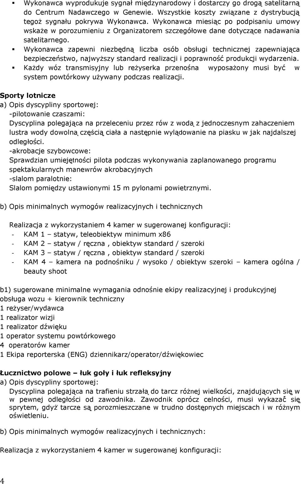 Wykonawca zapewni niezbędną liczba osób obsługi technicznej zapewniająca bezpieczeństwo, najwyższy standard realizacji i poprawność produkcji wydarzenia.