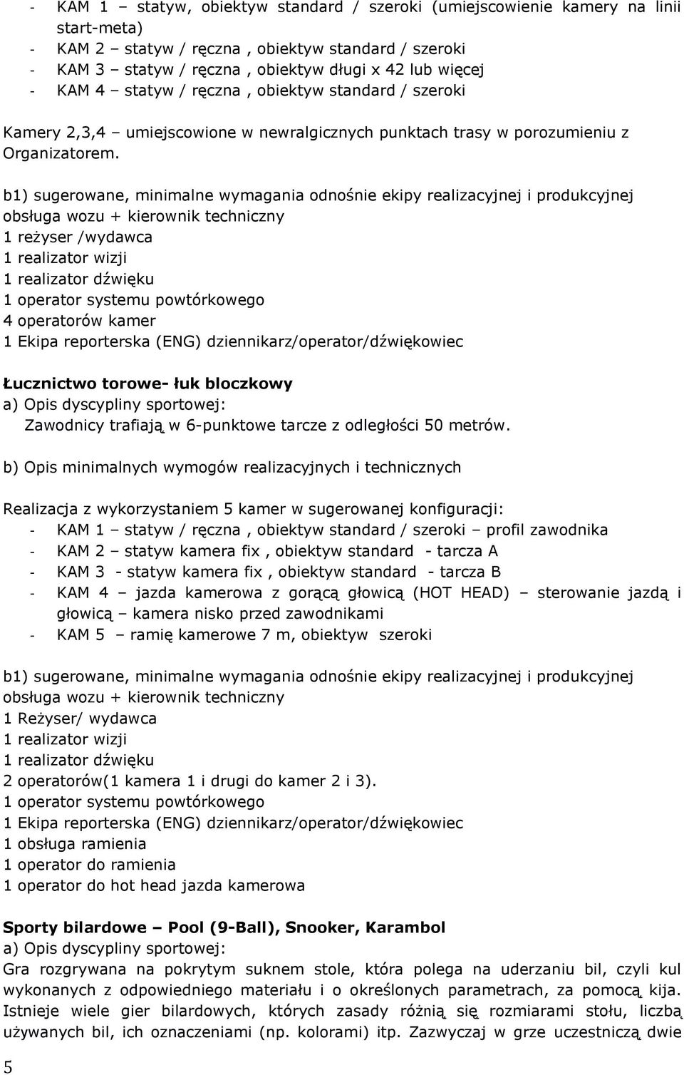 1 reżyser /wydawca 4 operatorów kamer Łucznictwo torowe- łuk bloczkowy Zawodnicy trafiają w 6-punktowe tarcze z odległości 50 metrów.