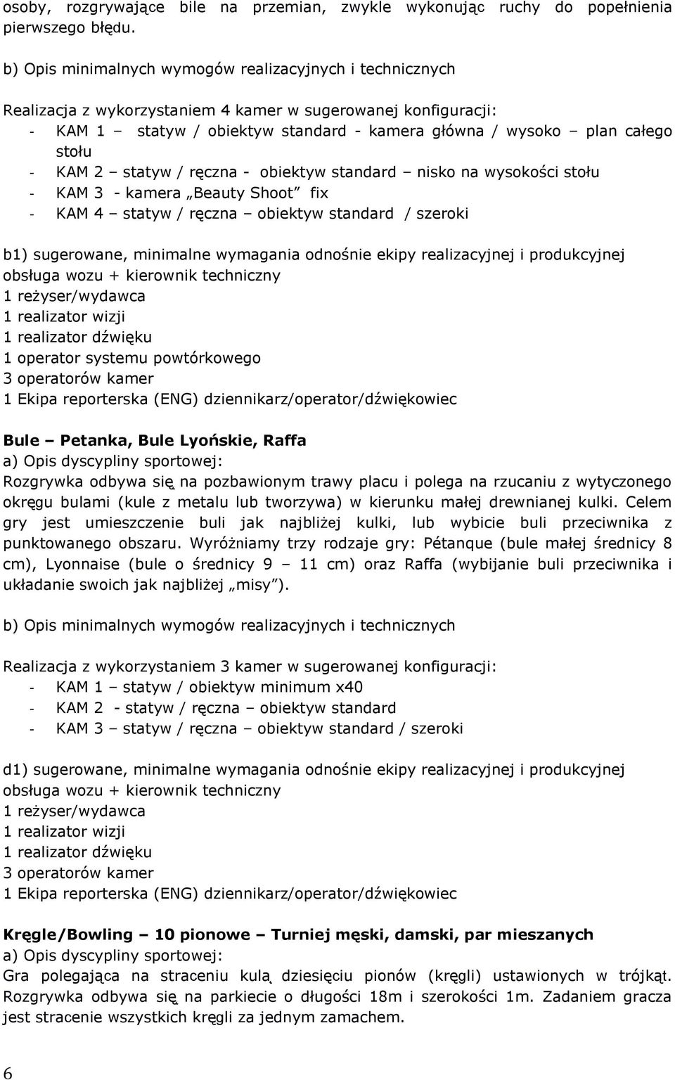 ręczna obiektyw standard / szeroki 3 operatorów kamer Bule Petanka, Bule Lyońskie, Raffa Rozgrywka odbywa się na pozbawionym trawy placu i polega na rzucaniu z wytyczonego okręgu bulami (kule z