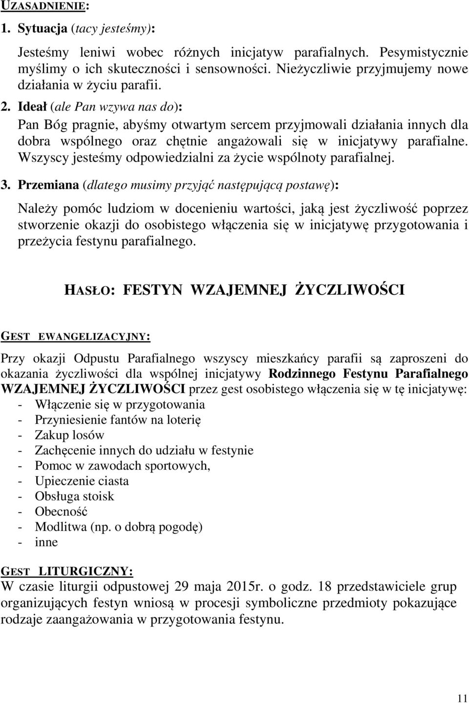 Ideał (ale Pan wzywa nas do): Pan Bóg pragnie, abyśmy otwartym sercem przyjmowali działania innych dla dobra wspólnego oraz chętnie angażowali się w inicjatywy parafialne.