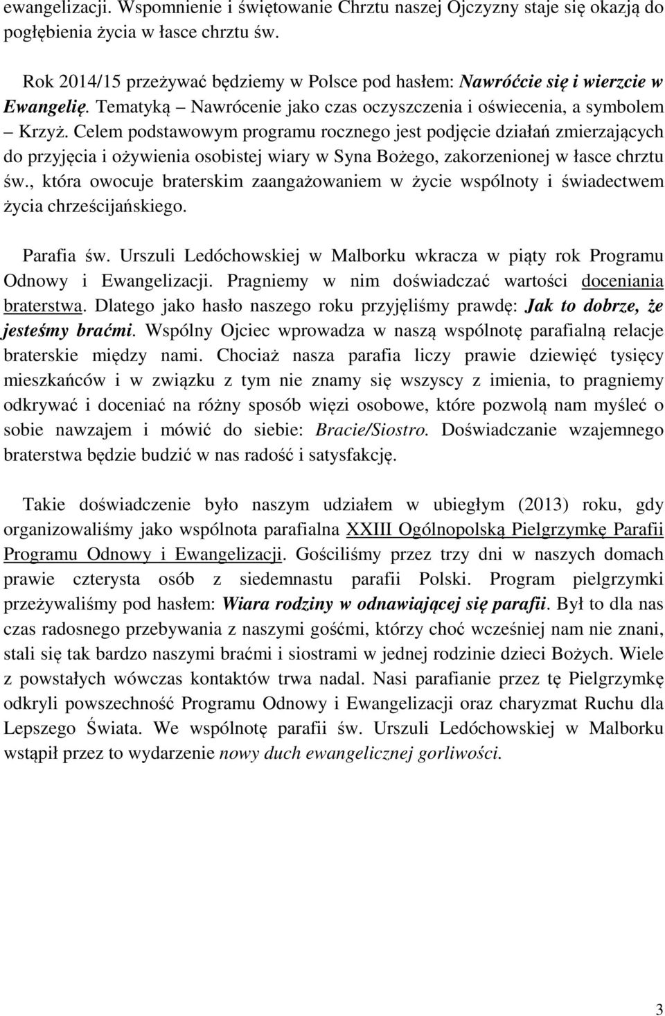 Celem podstawowym programu rocznego jest podjęcie działań zmierzających do przyjęcia i ożywienia osobistej wiary w Syna Bożego, zakorzenionej w łasce chrztu św.