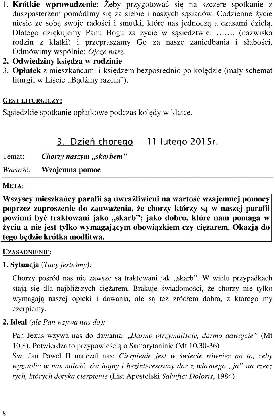 (nazwiska rodzin z klatki) i przepraszamy Go za nasze zaniedbania i słabości. Odmówimy wspólnie: Ojcze nasz. 2. Odwiedziny księdza w rodzinie 3.