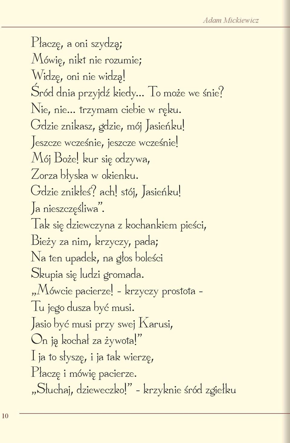 Ja nieszczęśliwa. Tak się dziewczyna z kochankiem pieści, Bieży za nim, krzyczy, pada; Na ten upadek, na głos boleści Skupia się ludzi gromada. Mówcie pacierze!